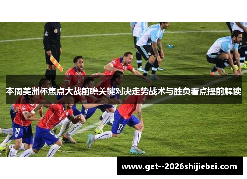 本周美洲杯焦点大战前瞻关键对决走势战术与胜负看点提前解读 本周美洲杯焦点大战前瞻关键对决走势战术与胜负看点提前解读