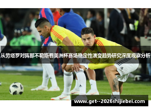 从劳塔罗对阵那不勒斯看美洲杯赛场稳定性演变趋势研究深度观察分析 从劳塔罗对阵那不勒斯看美洲杯赛场稳定性演变趋势研究深度观察分析