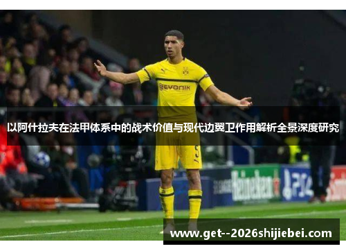 以阿什拉夫在法甲体系中的战术价值与现代边翼卫作用解析全景深度研究 以阿什拉夫在法甲体系中的战术价值与现代边翼卫作用解析全景深度研究