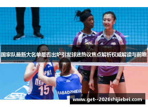国家队最新大名单是否出炉引发球迷热议焦点解析权威解读与前瞻 国家队最新大名单是否出炉引发球迷热议焦点解析权威解读与前瞻