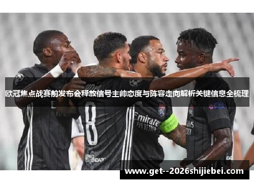 欧冠焦点战赛前发布会释放信号主帅态度与阵容走向解析关键信息全梳理 欧冠焦点战赛前发布会释放信号主帅态度与阵容走向解析关键信息全梳理