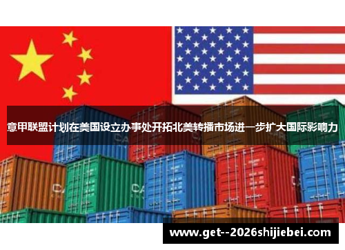 意甲联盟计划在美国设立办事处开拓北美转播市场进一步扩大国际影响力 意甲联盟计划在美国设立办事处开拓北美转播市场进一步扩大国际影响力