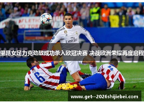 里昂女足力克劲敌成功杀入欧冠决赛 决战欧洲荣耀再度启程 里昂女足力克劲敌成功杀入欧冠决赛 决战欧洲荣耀再度启程