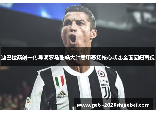 迪巴拉两射一传导演罗马酣畅大胜意甲赛场核心状态全面回归再现 迪巴拉两射一传导演罗马酣畅大胜意甲赛场核心状态全面回归再现